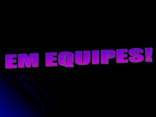 EM EQUIPES! 