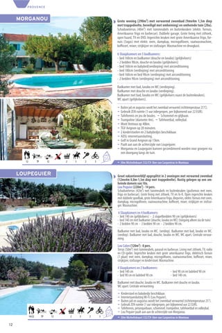 PROVENCE



     MORGANOU                                                                         Grote woning (290m²) met verwarmd zwembad (9mx4m 1,5m diep
                                                                                      met trapgedeelte, beveiligd met omheining) en omheinde tuin (20a).
                                                                                      Schaduwterras (40m²) met tuinmeubels en buitenkeuken (elektr. fornuis,
                                                                                      Amerikaanse frigo en barbecue). Dubbele garage. Grote living met zithoek,
                                                                                      open haard, TV en DVD. Ingerichte keuken met grote Amerikaanse frigo, for-
                                                                                      nuis (5xgas) met elektr. oven, dampkap, microgolfoven, vaatwasmachine,
                                                                                      koﬃezet, mixer, strijkijzer en stofzuiger. Wasmachine en droogkast.

                                                                                      6 Slaapkamers en 5 badkamers:
                                                                                      - bed 160cm en badkamer (douche en lavabo) (gelijkvloers)
                                                                                      - 2 bedden 90cm, douche en lavabo (gelijkvloers)
                                                                                      - bed 160cm en babybed(verdieping) met airconditioning
                                                                                      - bed 180cm (verdieping) met airconditioning
                                                                                      - bed 160cm en bed 90cm (verdieping) met airconditioning
                                                                                      - 2 bedden 90cm (verdieping) met airconditioning.

                                                                                      Badkamer met bad, lavabo en WC (verdieping).
                                                                                      Badkamer met douche en lavabo (verdieping).
                                                                                      Badkamer met bad, lavabo en WC (gelijkvloers naast de buitenkeuken).
                                                                                      WC apart (gelijkvloers).

                                                                                      ¬   Buiten juli en augustus wordt het zwembad verwarmd (richttemperatuur 25°C).
                                                                                      ¬   Gebruik ZEN ruimte (1 uur inbegrepen, per bijkomend uur 22 EUR).
                                                                                      ¬   Tafeltennis en jeu de boules. ¬ Schommel en glijbaan.
                                                                                      ¬   Trampoline (diameter 4m). ¬ Tafelvoetbal, volleybal.
                                                                                      ¬   Mont Ventoux op 40km.
                                                                                      ¬   TGV Avignon op 20 minuten.
                                                                                      ¬   2 kinderstoelen en 2 babybedjes beschikbaar.
                                                                                      ¬   ADSL internetaansluiting.
                                                                                      ¬   Golf in Grand Avignon op 15km.
                                                                                      ¬   Paalt aan aan de achterzijde van Loupeguier.
                                                                                      ¬   Morganou en Loupeguier kunnen gecombineerd worden voor groepen via
                                                                                          een doorgang langs de tuin.
                                                                        6
                                                                            +6
       12           TP        12        2       3       2       3                     ¬ 50m Michelinkaart 332/C9-3km van Carpentras in Monteux


     LOUPEGUIER                                                                       Groot vakantieverblijf opgesplitst in 2 woningen met verwarmd zwembad
                                                                                      (12mx4m 0,8m-1,5m diep met trapgedeelte). Rustig gelegen op een om-
                                                                                      heinde domein van 10a.
                                                                                      Lou Peguier (220m²) - 14 pers.
                                                                                      Schaduwterras (42m²) met tuinmeubels en buitenkeuken (gasfornuis met oven,
                                                                                      frigo en barbecue). Grote living met zithoek, TV en hi-ﬁ. Open ingerichte keuken
                                                                                      met dubbele spoelbak, grote Amerikaanse frigo, diepvries, elektr. fornuis met oven,
                                                                                      dampkap, microgolfoven, vaatwasmachine, koﬃezet, mixer, strijkijzer en stofzui-
                                                                                      ger. Wasmachine.
                                                                                       6 Slaapkamers en 4 badkamers:
                                                                                      - bed 140 cm (gelijkvloers) - 2 stapelbedden 90 cm (gelijkvloers)
                                                                                      - bed 140 cm met badkamer (douche, lavabo en WC) (toegang alleen via de tuin)
                                                                                      - 2 bedden 90 cm - 2 bedden 90 cm - 2 bedden 90 cm.
                                                                                      Badkamer met bad, lavabo en WC. (verdiep). Badkamer met bad, lavabo en WC.
                                                                                      (verdiep). Badkamer met bad, douche, lavabo en WC. WC apart. Centrale verwar-
                                                                                      ming.
                                                                                      Lou Calen (120m²) - 8 pers.
                                                                                      Terras (50m²) met tuinmeubels, parasol en barbecue. Living met zithoek, TV, radio
                                                                                      en CD-speler. Ingerichte keuken met grote amerikaanse frigo, elektrisch fornuis
                                                                                      (1 plaat) met oven, dampkap, microgolfoven, vaatwasmachine, koﬃezet, mixer,
                                                                                      strijkijzer, stofzuiger en kinderstoel. Wasmachine.
                                                                                      4 Slaapkamers en 2 badkamers:
                                                                                      - bed 140 cm                                  - bed 90 cm en ladebed 90 cm
                                                                                      - bed 90 cm en ladebed 90 cm                  - bed 140 cm.
                                                                                      Badkamer met douche, lavabo en WC. Badkamer met douche en lavabo.
                                                                                      WC apart. Centrale verwarming
                                                                                      ¬ Kinderstoel en babybedje beschikbaar.
                                                                                      ¬ Internetaansluiting Wi-Fi (Lou Peguier).
                                                                                      ¬ Buiten juli en augustus wordt het zwembad verwarmd (richttemperatuur 25°).
                                                                                      ¬ Gebruik ZEN ruimte (1 uur inbegrepen, per bijkomend uur 22 EUR).
                                                                                      ¬ Tafeltennis, petanquebaan, schommel, trampoline, tafelvoetbal en volleybal.
                                                                            6
                                                                                +14
                                                                                      ¬ Lou Peguier paalt aan aan de achterzijde van Morganou.
            14/22        TP        12       2       3       2       3                 ¬ 50m Michelinkaart 332/C9-3km van Carpentras in Monteux
12
 