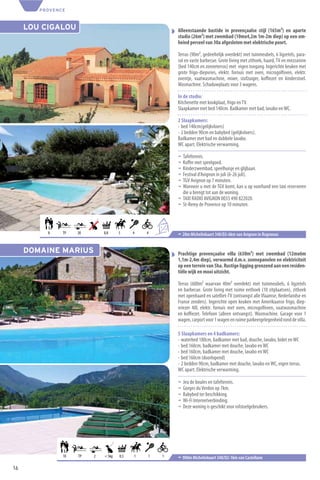 PROVENCE



     LOU CIGALOU                                            Alleenstaande bastide in provençaalse stijl (165m²) en aparte
                                                            studio (26m²) met zwembad (10mx4,2m 1m-2m diep) op een om-
                                                            heind perceel van 30a afgesloten met elektrische poort.

                                                            Terras (90m², gedeeltelijk overdekt) met tuinmeubels, 6 ligzetels, para-
                                                            sol en vaste barbecue. Grote living met zithoek, haard, TV en mezzanine
                                                            (bed 140cm en zonneterras) met eigen toegang. Ingerichte keuken met
                                                            grote frigo-diepvries, elektr. fornuis met oven, microgolfoven, elektr.
                                                            oventje, vaatwasmachine, mixer, stofzuiger, koﬃezet en kinderstoel.
                                                            Wasmachine. Schaduwplaats voor 3 wagens.

                                                            In de studio:
                                                            Kitchenette met kookplaat, frigo en TV.
                                                            Slaapkamer met bed 140cm. Badkamer met bad, lavabo en WC.

                                                            2 Slaapkamers:
                                                            - bed 140cm(gelijkvloers)
                                                            - 2 bedden 90cm en babybed (gelijkvloers).
                                                            Badkamer met bad en dubbele lavabo.
                                                            WC apart. Elektrische verwarming.

                                                            ¬ Tafeltennis.
                                                            ¬ Koﬀer met speelgoed.
                                                            ¬ Kinderzwembad, speelhuisje en glijbaan.
                                                            ¬ Festival d’Avignon in juli (6-26 juli).
                                                            ¬ TGV Avignon op 7 minuten.
                                                            ¬ Wanneer u met de TGV komt, kan u op voorhand een taxi reserveren
                                                              die u brengt tot aan de woning.
                                                            ¬ TAXI RADIO AVIGNON 0033 490 822020.
                                                            ¬ St-Remy de Provence op 10 minuten.



                                                   4
                                                       +4
          8    TP   20       0,8     5     4   4            ¬ 20m Michelinkaart 340/D2-6km van Avignon in Rognonas


     DOMAINE MARIUS                                         Prachtige provençaalse villa (630m²) met zwembad (12mx6m
                                                            1,1m-2,4m diep), verwarmd d.m.v. zonnepanelen en elektriciteit
                                                            op een terrein van 5ha. Rustige ligging grenzend aan een residen-
                                                            tiële wijk en mooi uitzicht.

                                                            Terras (600m² waarvan 40m² overdekt) met tuinmeubels, 6 ligzetels
                                                            en barbecue. Grote living met ruime eethoek (10 zitplaatsen), zithoek
                                                            met openhaard en satelliet-TV (ontvangst alle Vlaamse, Nederlandse en
                                                            Franse zenders). Ingerichte open keuken met Amerikaanse frigo, diep-
                                                            vriezer 40l, elektr. fornuis met oven, microgolfoven, vaatwasmachine
                                                            en koﬃezet. Telefoon (alleen ontvangst). Wasmachine. Garage voor 1
                                                            wagen, carport voor 1 wagen en ruime parkeergelegenheid rond de villa.

                                                            5 Slaapkamers en 4 badkamers:
                                                            - waterbed 180cm, badkamer met bad, douche, lavabo, bidet en WC
                                                            - bed 160cm, badkamer met douche, lavabo en WC
                                                            - bed 160cm, badkamer met douche, lavabo en WC
                                                            - bed 160cm (doorlopend)
                                                            - 2 bedden 90cm, badkamer met douche, lavabo en WC, eigen terras.
                                                            WC apart. Elektrische verwarming.

                                                            ¬   Jeu de boules en tafeltennis.
                                                            ¬   Gorges du Verdon op 7km.
                                                            ¬   Babybed ter beschikking.
                                                            ¬   Wi-Fi Internetverbinding.
                                                            ¬   Deze woning is geschikt voor rolstoelgebruikers.




               10   TP   2   < 5kg   0,5   1   1       1    ¬ 900m Michelinkaart 340/O2-1km van Castellane
16
 