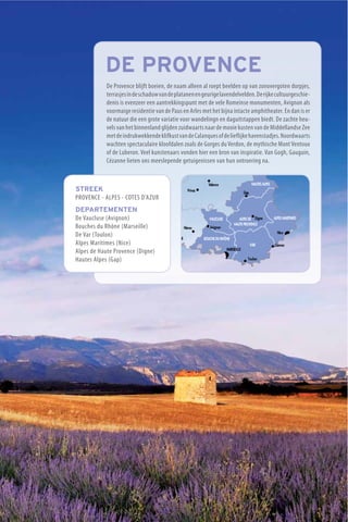 Evreux                                    PA IS
                                                                                                               R
                                                                                      Versailles                                                        SUR-MARNE          Bar-le-Duc
                                                                                                                                                                                                    Nancy
                                                                                                     Evry                                                                                                           STRASBOURG
                                      Alen°on

                                                                        Chartres                                 Melun                            Troyes
    RENNES                                                                                                                                                               Chaumont                 Epinal             Colmar
                         Laval

                                                  Le Mans                                          ORL÷ANS

                                                                                                                             Auxerre



                                                                                        DE PROVENCE
                                                                                                                                                                                                                     Belfort
                                                                                                                                                                                         Vesoul
                                                     Tours                    Blois
                             Angers                                                                                                                              DIJON
      NANTES
                                                                                                                                                                                                  BESAN¥ON
                                                                                               Bourges
                                                                                    De Provence blijft boeien, de naam alleen al roept beelden op van zonovergoten dorpjes,
                                                                                                               Nevers

 Roche-                                                               Ch«teauroux terrasjes in de schaduw van de platanen en geurige lavendelvelden. De rijke cultuurgeschie-
                                                                                                                                             Lons-le
r-Yon
                                                                                    denis is evenzeer een aantrekkingspunt met de vele Romeinse monumenten, Avignon als
                                                                                                       Moulins
                                                                                                                                             Saunier

                                                  POITIERS                          voormaige residentie van de Paus en Arles met het bijna intacte amphitheater. En dan is er
                                 Niort                                                                                      M«con
                                                                                    de natuur die een grote variatie voor wandelingn en daguitstappen biedt. De zachte heu-
                                                                                     Guª ret
                                                                                                                                     Bourg-en
               La Rochelle                                                          vels van het binnenland glijden zuidwaarts naar Bressemooie kusten van de Middellandse Zee
                                                                                                                                     de                Annecy
                                                                                    met de indrukwekkende klifkust van de Calanques of de lieflijke havenstadjes. Noordwaarts
                                                                            LIMOGES wachten spectaculaire kloofdalen zoals de Gorges du Verdon, de mythische Mont Ventoux
                                                                                                              CLERMONT-       LYON
                                                                                                              FERRAND
                                      Angoul¿me                                     of de Luberon. Veel kunstenaarsSt-Etienne hier een bron van inspiratie. Van Gogh, Gauguin,
                                                                                                                        vonden                       Chambª ry

                                                                                    Cézanne lieten ons meeslepende getuigenissen van hun ontroering na.
                                                                                         Tulle                                                                                               Grenoble
                                                      Pª rigueux                                                                       Le Puy-
                                                                                                              Aurillac                 en-Velay
                                                                                                                                                                         Valence                             HAUTES ALPES
                              BORDEAUX
                                                             STREEK                                                                                     Privas
                                                                                                                                                                                                      Gap
                                                             PROVENCE - ALPES - COTES D’AZUR
                                                                    Cahors
                                                                                                                 Rodez                  Mende
                                                         AgenDEPARTEMENTEN
                                                             De Vaucluse (Avignon)                                                                                       VAUCLUSE               ALPES DE Digne                 ALPES MARITIMES
           Mt-de-Marsan                                                                                                                                                                      HAUTE PROVENCE
                                                             Bouches du Rhône (Marseille)
                                                               Montauban                                                                              Nimes               Avignon
                                                                                  Albi                                                                                                                                           Nice
                                                  Auch
                                                             De Var (Toulon)                                                            MONTPELLIER                 BOUCHE DU RHÔNE
                                                             Alpes Maritimes (Nice)
                                                                         TOULOUSE                                                                                                                           VAR                Cannes
 Bayonne                                                                                                                                                                                MARSEILLE
                       Pau                                   Alpes de Haute Provence (Digne)
                                                             Hautes Alpes (Gap) Carcasonne                                                                                                                 Toulon
                                         Tarbes                                                                              Narbonne

                                                                             Foix

                                                                                                                 Perpignan




                                                                                                                                                                                                                                                 3
 