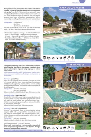 PROVENCE



Mooi gerestaureerde provençaalse villa (210m²) met omheind                                         CASA DE LOU PASTRE
zwembad (11mx4,5m 1,4m diep, beveiligd met alarm) op een ter-
rein van 62a. Terras (80m² + 10m² overdekt) met tuinmeubels, parasol
en 8 ligzetels. Buitenkeuken met frigo en barbecue. Living met TV, radio,
DVD, zithoek en openhaard. Ingerichte keuken met grote frigo-diepvries,
gasfornuis, elektr. oven, microgolfoven, vaatwasmachine, koﬃezet,
mixer, strijkijzer en stofzuiger. Wasmachine. Overdekte autostaanplaats.

3 Slaapkamers: - 2 bedden 90cm
                  - bed 160cm
                  - bed 160 cm en 2 bedden 80cm.
Badkamer met douche, bad, lavabo en WC. Badkamer met douche en
lavabo. 2 WC’s apart. Elektrische verwarming. Airconditioning.

¬ Kinderstoel en babybed op aanvraag. ¬ Jeu de boules, tafeltennis en
  basket. ¬ 2 mountainbikes. ¬ 40km van de kust en 50km van
  St-Tropez. ¬ 50km van de Lac de Ste-Croix en de Gorges du Verdon.
¬ 1 uur rijden van luchthaven Nice. ¬ TGV station Les Arcs op 30 min
  rijden. ¬ Draadloze internetaansluiting.




 ¬ 240m Michelinkaart 340/N5-3km van het centrum van Lorgues                      6+2    TP   3    3   2   2        1



Grote gelijkvloerse woning (210m²) met 3 onafhankelijke vakantiever-                                           RESTANQUES
blijven. Zwembad (8mx3,6m 0,8-1,8m diep met trapgedeelte, bevei-
ligd met omheining) met 8 ligzetels. Rustige ligging op een omheind
terrein van 30a.
In juli en augustus worden de drie verblijven alleen in groep voor 12
personen verhuurd. Daarbuiten kan Restanques voor 6 personen ge-
huurd worden.

Restanques - 6pers. (100m²)
Terras (20m²) met tuinmeubels, parasol en barbecue. Grote living met TV, DVD
en hi-ﬁ, canapé-bed 140cm, zithoek en open haard. Ingerichte open keuken
met dubbele spoelbak, grote frigo-diepvries, gasfornuis met oven, dampkap,
microgolfoven, vaatwasmachine, koﬃezet, mixer, strijkijzer, stofzuiger en kin-
derstoel. Wasmachine.
2 Slaapkamers: - bed 140cm en kinderbed
                   - bed 140cm en stapelbed.
Badkamer met douche en dubbele lavabo. WC apart. Elektrische verwarming.

Aanpalende studio - 2 volw.+ 2 kind (50m²)
Terras (8m²) met tuinmeubels, parasol en gemeenschappelijke barbecue. Li-
ving met TV, DVD en hi-ﬁ, canapé-bed 140cm en opklapbed 140cm. Ingerichte
open keuken met dubbele spoelbak, grote frigo-diepvries, fornuis (3xgas +
1xelektr.) en elektr.oven, dampkap, microgolfoven, vaatwasmachine, koﬃe-
zet, mixer, strijkijzer en stofzuiger.
Badkamer met douche, lavabo en WC. Elektrische verwarming.

Restanques - 4 pers. (60m²) (supplementair)
Terras (8m²) met tuinmeubels, parasol en gemeenschappelijke barbecue.
Living met TV, DVD en hi-ﬁ, canapé-bed 140cm en open haard. Ingerichte
open keuken met dubbele spoelbak, grote frigo-diepvries, fornuis (3xgas +
1xelektr.), dampkap, microgolfoven, vaatwasmachine, koﬃezet, mixer, strijk-
ijzer en stofzuiger.
1 Slaapkamer: - bed 140cm en stapelbed.
Badkamer met douche en lavabo. WC apart. Elektrische verwarming.

¬ ADSL Internetaansluiting. ¬ CanalSat TV aansluiting.
Wanneer u de woning huurt voor 6 personen, worden de aanpalende
studio en supplementair gedeelte voor 4 pers. afgesloten. Woning en
domein zijn volledig privé voor de huurders.                                                                    6
                                                                                                                    +8
  ¬ 400m Michelinkaart 340/K5-5km van Saint-Maximin in St-Maximin-la-Ste-Beaume   12+2   TP   10   5   3   5

                                                                                                                               23
 