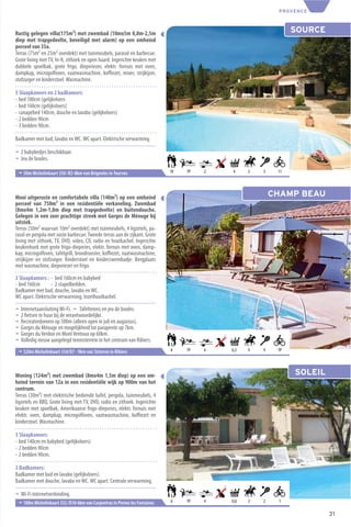 PROVENCE



Rustig gelegen villa(175m²) met zwembad (10mx5m 0,8m-2,5m                                                     SOURCE
diep met trapgedeelte, beveiligd met alarm) op een omheind
perceel van 35a.
Terras (75m² en 25m² overdekt) met tuinmeubels, parasol en barbecue.
Grote living met TV, hi-ﬁ, zithoek en open haard. Ingerichte keuken met
dubbele spoelbak, grote frigo, diepvriezer, elektr. fornuis met oven,
dampkap, microgolfoven, vaatwasmachine, koﬃezet, mixer, strijkijzer,
stofzuiger en kinderstoel. Wasmachine.

5 Slaapkamers en 2 badkamers:
- bed 180cm (gelijkvloers
- bed 160cm (gelijkvloers)
- canapébed 140cm, douche en lavabo (gelijkvloers)
- 2 bedden 90cm
- 3 bedden 90cm.

Badkamer met bad, lavabo en WC. WC apart. Elektrische verwarming.

¬ 2 babybedjes beschikbaar.
¬ Jeu de boules.

 ¬ 50m Michelinkaart 350 /K5-8km van Brignoles in Tourves                   10   TP   2   4     2   3    11




Mooi uitgeruste en comfortabele villa (140m²) op een omheind                                            CHAMP BEAU
perceel van 750m² in een residentiële verkaveling. Zwembad
(8mx4m 1,2m-1,8m diep met trapgedeelte) en buitendouche.
Gelegen in een zeer prachtige streek met Gorges de Méouge bij
uitstek.
Terras (50m² waarvan 10m² overdekt) met tuinmeubels, 4 ligzetels, pa-
rasol en pergola met vaste barbecue. Tweede terras aan de zijkant. Grote
living met zithoek, TV, DVD, video, CD, radio en houtkachel. Ingerichte
keukenhoek met grote frigo-diepvries, elektr. fornuis met oven, damp-
kap, microgolfoven, tafelgrill, broodrooster, koﬃezet, vaatwasmachine,
strijkijzer en stofzuiger. Kinderstoel en kinderzwembadje. Bergplaats
met wasmachine, diepvriezer en frigo.

3 Slaapkamers : - bed 160cm en babybed
- bed 160cm        - 2 stapelbedden.
Badkamer met bad, douche, lavabo en WC.
WC apart. Elektrische verwarming. Inzethoutkachel.

¬   Internetaansluiting Wi-Fi. ¬ Tafeltennis en jeu de boules.
¬   2 ﬁetsen te huur bij de verantwoordelijke.
¬   Recreatiedomein op 500m (alleen open in juli en augustus).
¬   Gorges du Méouge en mogelijkheid tot parapente op 7km.
¬   Gorges du Verdon en Mont Ventoux op 60km.
¬   Volledig nieuw aangelegd tennisterrein in het centrum van Ribiers.
 ¬ 520m Michelinkaart 334/D7 - 9km van Sisteron in Ribiers                  8    TP   6   0,3   9   9    TP




Woning (124m²) met zwembad (8mx4m 1,5m diep) op een om-                                                       SOLEIL
heind terrein van 12a in een residentiële wijk op 900m van het
centrum.
Terras (30m²) met elektrische bediende luifel, pergola, tuinmeubels, 4
ligzetels en BBQ. Grote living met TV, DVD, radio en zithoek. Ingerichte
keuken met spoelbak, Amerikaanse frigo-diepvries, elektr. fornuis met
elektr. oven, dampkap, microgolfoven, vaatwasmachine, koﬃezet en
kinderstoel. Wasmachine.

3 Slaapkamers:
- bed 140cm en babybed (gelijkvloers)
- 2 bedden 90cm
- 2 bedden 90cm.

2 Badkamers:
Badkamer met bad en lavabo (gelijkvloers).
Badkamer met douche, lavabo en WC. WC apart. Centrale verwarming.

¬ Wi-Fi internetverbinding.
 ¬ 100m Michelinkaart 332 /D10-6km van Carpentras in Pernes les Fontaines   6    TP   4   0,8   2   2    1

                                                                                                                       31
 