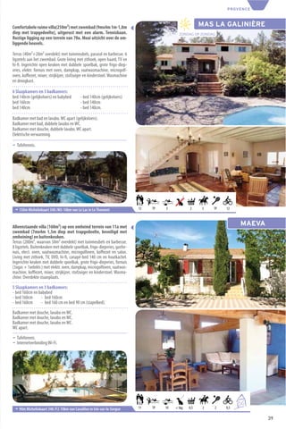 PROVENCE



Comfortabele ruime villa(250m²) met zwembad (9mx4m 1m-1,8m                                              MAS LA GALINIÈRE
diep met trapgedeelte), uitgerust met een alarm. Tennisbaan.                                ZONDAG OP ZONDAG
Rustige ligging op een terrein van 70a. Mooi uitzicht over de om-
liggende heuvels.

Terras (40m²+20m² overdekt) met tuinmeubels, parasol en barbecue. 6
ligzetels aan het zwembad. Grote living met zithoek, open haard, TV en
hi-ﬁ. Ingerichte open keuken met dubbele spoelbak, grote frigo-diep-
vries, elektr. fornuis met oven, dampkap, vaatwasmachine, microgolf-
oven, koﬃezet, mixer, strijkijzer, stofzuiger en kinderstoel. Wasmachine
en droogkast.

6 Slaapkamers en 3 badkamers:
bed 140cm (gelijkvloers) en babybed        - bed 140cm (gelijkvloers)
bed 160cm                                  - bed 140cm
bed 140cm                                  - bed 140cm.

Badkamer met bad en lavabo. WC apart (gelijkvloers).
Badkamer met bad, dubbele lavabo en WC.
Badkamer met douche, dubbele lavabo. WC apart.
Elektrische verwarming.

¬ Tafeltennis.




 ¬ 150m Michelinkaart 340 /M5-10km van Le Luc in Le Thoronet               12   TP   3            2     3   TP   12



Alleenstaande villa (160m²) op een omheind terrein van 11a met
                                                                                                                           MAEVA
zwembad (7mx4m 1,5m diep met trapgedeelte, beveiligd met
omheining) en buitenkeuken.
Terras (200m², waarvan 50m² overdekt) met tuinmeubels en barbecue.
8 ligzetels. Buitenkeuken met dubbele spoelbak, frigo-diepvries, gasfor-
nuis, elect. oven, vaatwasmachine, microgolfoven, koﬃezet en salon.
Living met zithoek, TV, DVD, hi-ﬁ, canapé-bed 140 cm en houtkachel.
Ingerichte keuken met dubbele spoelbak, grote frigo-diepvries, fornuis
(3xgas + 1xelektr.) met elektr. oven, dampkap, microgolfoven, vaatwas-
machine, koﬃezet, mixer, strijkijzer, stofzuiger en kinderstoel. Wasma-
chine. Overdekte staanplaats.

5 Slaapkamers en 3 badkamers:
- bed 160cm en babybed
- bed 160cm     - bed 160cm
- bed 160cm     - bed 160 cm en bed 90 cm (stapelbed).

Badkamer met douche, lavabo en WC.
Badkamer met douche, lavabo en WC.
Badkamer met douche, lavabo en WC.
WC apart.

¬ Tafeltennis.
¬ Internetverbinding Wi-Fi.




                                                                                                                       6
                                                                                                                           +5
 ¬ 90m Michelinkaart 340 /F2-10km van Cavaillon in Isle-sur-la-Sorgue      11   TP   10   < 5kg   0,5   2   2    0,5

                                                                                                                                   39
 