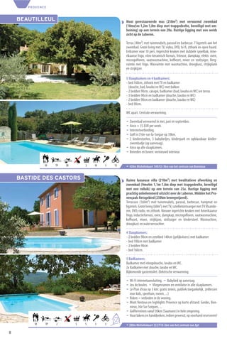 PROVENCE



    BEAUTILLEUL                                        Mooi gerestaureerde mas (250m²) met verwarmd zwembad
                                                       (10mx5m 1,2m-1,8m diep met trapgedeelte, beveiligd met om-
                                                       heining) op een terrein van 20a. Rustige ligging met een weids
                                                       zicht op de Luberon.

                                                       Terras (40m²) met tuinmeubels, parasol en barbecue. 7 ligzetels aan het
                                                       zwembad. Grote living met TV, video, DVD, hi-ﬁ, zithoek en open haard.
                                                       Eetkamer voor 10 pers. Ingerichte keuken met dubbele spoelbak, Ame-
                                                       rikaanse frigo, vitro-keramisch fornuis, friteuse, dampkap, elektr. oven,
                                                       microgolfoven, vaatwasmachine, koﬃezet, mixer en stofzuiger. Berg-
                                                       ruimte met frigo. Wasruimte met wasmachine, droogkast, strijkplank
                                                       en strijkijzer.

                                                       5 Slaapkamers en 4 badkamers:
                                                       - bed 160cm, zithoek met TV en badkamer
                                                         (douche, bad, lavabo en WC) met balkon
                                                       - 2 bedden 90cm, canapé, badkamer (bad, lavabo en WC) en terras
                                                       - 3 bedden 90cm en badkamer (douche, lavabo en WC)
                                                       - 2 bedden 90cm en badkamer (douche, lavabo en WC)
                                                       - bed 90cm.

                                                       WC apart. Centrale verwarming.

                                                       ¬ Zwembad verwarmd in mei, juni en september.
                                                       ¬ Airco = 35 EUR per week.
                                                       ¬ Internetverbinding.
                                                       ¬ Golf in L’Isle-sur-la-Sorgue op 18km.
                                                       ¬ 2 kinderstoelen, 3 babybedjes, kinderpark en opblaasbaar kinder-
                                                         zwembadje (op aanvraag).
                                                       ¬ Airco op alle slaapkamers.
                                                       ¬ Beneden en boven: vernieuwd interieur.


              10   TP   20       2   10   3   15       ¬ 420m Michelinkaart 340/G3-3km van het centrum van Bonnieux


    BASTIDE DES CASTORS                                Ruime luxueuse villa (210m²) met kwalitatieve afwerking en
                                                       zwembad (9mx4m 1,1m-1,8m diep met trapgedeelte, beveiligd
                                                       met een rolluik) op een terrein van 25a. Rustige ligging met
                                                       prachtig onbelemmerd uitzicht over de Luberon. Midden het Pro-
                                                       vençaals ﬁetsgebied (250km bewegwijzerd).
                                                       Terrassen (160m²) met tuinmeubels, parasol, barbecue, hangmat en
                                                       ligzetels. Grote living (60m²) met TV, satellietontvanger met TV Vlaande-
                                                       ren, DVD, radio, en zithoek. Nieuwe ingerichte keuken met Amerikaanse
                                                       frigo, inductiefornuis, oven, dampkap, microgolfoven, vaatwasmachine,
                                                       koﬃezet, mixer, strijkijzer, stofzuiger en kinderstoel. Wasmachine,
                                                       droogkast en waterverzachter.

                                                       4 Slaapkamers:
                                                       - 2 bedden 90cm en zetelbed 140cm (gelijkvloers) met badkamer
                                                       - bed 180cm met badkamer
                                                       - 2 bedden 90cm
                                                       - bed 160cm.

                                                       3 Badkamers:
                                                       Badkamer met inloopdouche, lavabo en WC.
                                                       2x Badkamer met douche, lavabo en WC.
                                                       Bijkomende gastentoilet. Elektrische verwarming.

                                                       ¬ Wi-Fi internetaansluiting. ¬ Babybed op aanvraag.
                                                       ¬ Jeu de boules. ¬ Vliegenramen en ventilator in alle slaapkamers.
                                                       ¬ Le Plan d’eau op 3 km: gratis tennis, publiek toegankelijk, zeillessen
                                                         voor kids, speeltuin, roeien, ...)
                                                       ¬ Roken = verboden in de woning.
                                                       ¬ Mont Ventoux en highlights Provence op korte afstand: Gordes, Bon-
                                                         nieux, Isle Sur Sorgues, ...
                                                       ¬ Golfterreinen vanaf 30km (Saumane) in hele omgeving.
                                                       ¬ Huur lakens en handdoeken, indien gewenst, op voorhand reserveren!
                                              6
                                                  +4
         10   TP   2         3   5   3    3            ¬ 380m Michelinkaart 332/F10-3km van het centrum van Apt
8
 