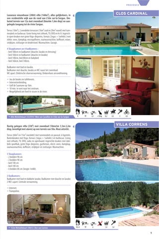 PROVENCE



Luxueuse nieuwbouw (2004) villa (160m²), alles gelijkvloers, in                                                    CLOS CARDINAL
een residentiële wijk aan de rand van L’Isle sur-la-Sorgue. Om-
heind terrein van 12a met zwembad (8mx4m 1,6m diep) en aan-
gelegde toegang tot de rivier Sorgue.

Terras (18m²), 2 overdekte terrassen (16m² zuid en 20m² noord) met tuin-
meubels en barbecue. Grote living met zithoek, TV, DVD en hi-ﬁ. Ingerich-
te open keuken met grote frigo-diepvries, fornuis (3xgas + 1xelektr.) met
elektr. oven, dampkap, microgolfoven, vaatwasmachine, koﬃezet, mixer,
strijkijzer, stofzuiger en kinderstoel. Wasmachine. Garage.

4 Slaapkamers en 4 badkamers :
- bed 180cm en badkamer (douche, lavabo en dressing)
- bed 160cm en badkamer (douche en lavabo)
- bed 140cm, bed 80cm en babybed
- bed 160cm, bed 140cm.

Badkamer met bad en lavabo.
Badkamer met douche, lavabo en WC naast het zwembad.
WC apart. Elektrische vloerverwarming. Omkeerbare airconditioning.

¬   Jeu de boules en tafeltennis.
¬   Internetverbinding.
¬   Golf de Saumane op 1km.
¬   10 min. te voet naar het centrum.
¬   Mogelijkheid om forel te vissen in de rivier.




 ¬ 60m Michelinkaart 332/D10-10km van Cavaillon in L’Isle-sur-la-Sorgue      8     TP   0,1   <10 kg   0,2   0,5    3   0,5



Rustig gelegen villa (230²) met zwembad (10mx5m 1,5m-2,2m                                                          VILLA CORRENS
diep, beveiligd met alarm) op een terrein van 50a. Mooi uitzicht.

Terras (60m² en 15m² overdekt) met tuinmeubels en parasol. 6 ligzetels.
Buitenkeuken met frigo, fornuis (3xgas + 1xelektr.) en barbecue. Living
met zithoek, TV, DVD, radio en openhaard. Ingerichte keuken met dub-
bele spoelbak, grote frigo-diepvries, gasfornuis, electr. oven, dampkap,
vaatwasmachine, koﬃezet, strijkijzer en stofzuiger. Wasmachine.

5 Slaapkamers:
- 2 bedden 90 cm
- 2 bedden 90 cm
- bed 140 cm
- bed 140 cm
- 6 bedden 80 cm (lengte 1m80).

2 Badkamers:
Badkamer met bad en dubbele lavabo. Badkamer met douche en lavabo
2 WC’s apart. Centrale verwarming.

¬ Internet.
¬ Trampoline.




 ¬ 152m Michelinkaart 340/L5-2km van Correns                                10+4   TP   6              1,4   1,4

                                                                                                                                   9
 
