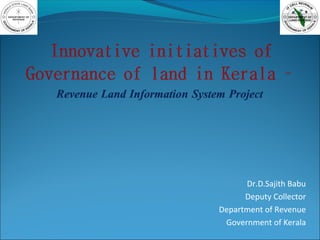Dr.D.Sajith Babu
Deputy Collector
Department of Revenue
Government of Kerala
 
