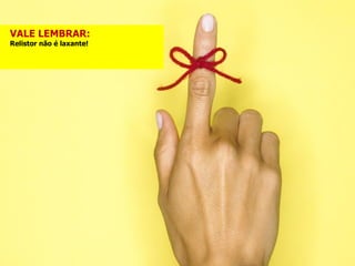 VALE LEMBRAR: Relistor não é laxante! 