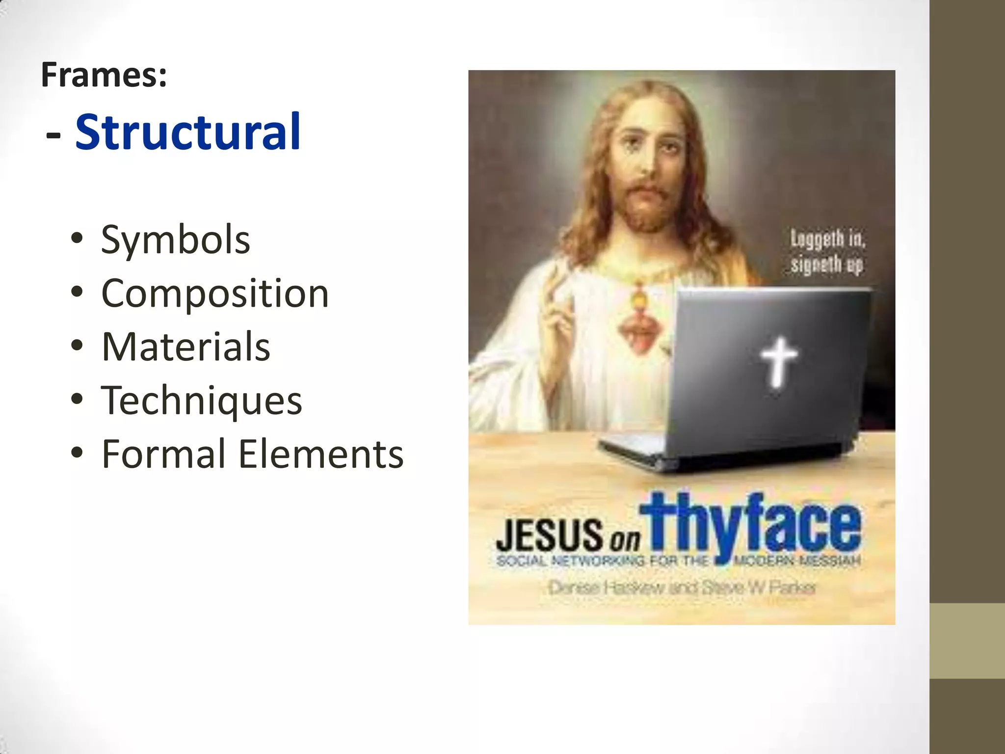 Frames:
- Structural
 •   Symbols
 •   Composition
 •   Materials
 •   Techniques
 •   Formal Elements
 