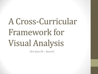 A Cross-Curricular
Framework for
Visual Analysis
     (Art does RE – Boom!)
 