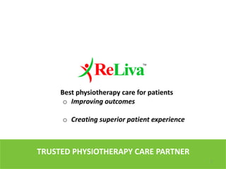 1
TRUSTED PHYSIOTHERAPY CARE PARTNER
Best physiotherapy care for patients
o Improving outcomes
o Creating superior patient experience
 