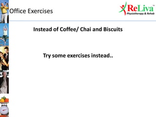 Office Exercises
Instead of Coffee/ Chai and Biscuits
Try some exercises instead..
 