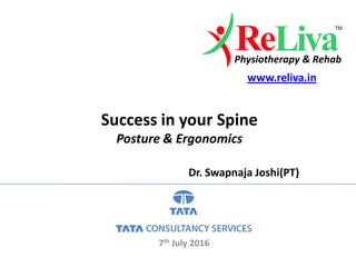 www.reliva.in
Success in your Spine
Posture & Ergonomics
Dr. Swapnaja Joshi(PT)
7th July 2016
 