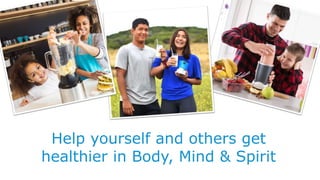 Help yourself and others get
healthier in Body, Mind & Spirit
 
