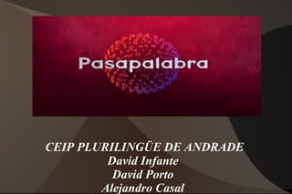 CEIP PLURILINGÜE DE ANDRADE
         David Infante
          David Porto
        Alejandro Casal
 