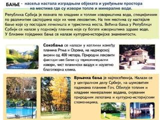 - насеља настала изградњом објеката и уређењем простора
на местима где су извори топле и минералне воде.
 