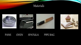 PANS OVEN SPATULA PIPE BAG
Materials
 