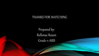 THANKS FOR WATCHING
Prepared by:
Rellenae Razon
Grade 11 ARB
 