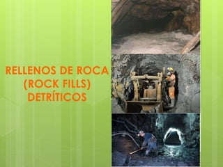 RELLENOS DE ROCA
(ROCK FILLS)
DETRÍTICOS
 