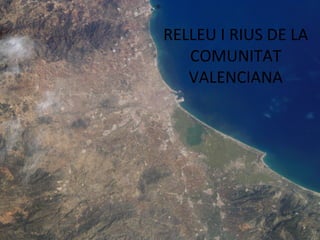RELLEU I RIUS DE LA
COMUNITAT
VALENCIANA
 