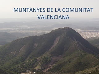 MUNTANYES DE LA COMUNITAT
VALENCIANA
 