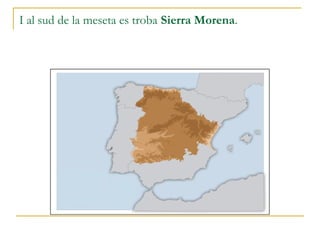 I al sud de la meseta es troba Sierra Morena.
 