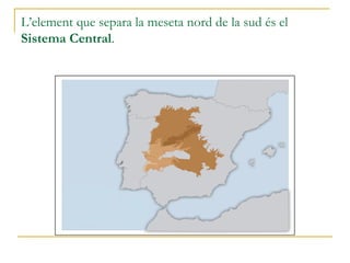 L’element que separa la meseta nord de la sud és el
Sistema Central.
 