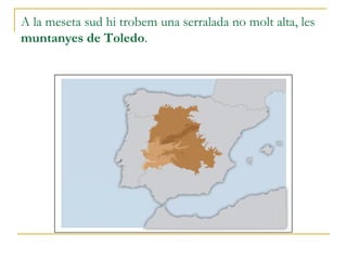A la meseta sud hi trobem una serralada no molt alta, les
muntanyes de Toledo.
 