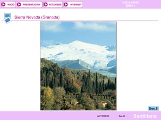 GEOGRAFÍA
TEMA 1RECURSOS INTERNETPRESENTACIÓN
Santillana
INICIO
SALIRSALIRANTERIORANTERIOR
Sierra Nevada (Granada)
Doc.8Doc.8
 