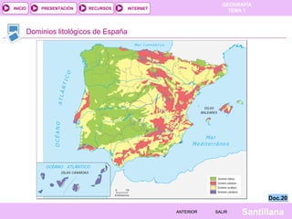 GEOGRAFÍA
TEMA 1RECURSOS INTERNETPRESENTACIÓN
Santillana
INICIO
SALIRSALIRANTERIORANTERIOR
Dominios litológicos de España
Doc.20Doc.20
 