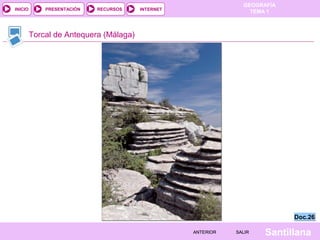 GEOGRAFÍA
TEMA 1RECURSOS INTERNETPRESENTACIÓN
Santillana
INICIO
SALIRSALIRANTERIORANTERIOR
Torcal de Antequera (Málaga)
Doc.26Doc.26
 