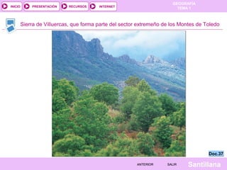 GEOGRAFÍA
TEMA 1RECURSOS INTERNETPRESENTACIÓN
Santillana
INICIO
SALIRSALIRANTERIORANTERIOR
Sierra de Villuercas, que forma parte del sector extremeño de los Montes de Toledo
Doc.37Doc.37
 