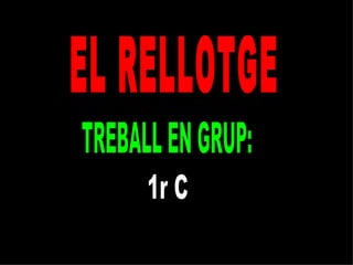EL RELLOTGE TREBALL EN GRUP:  1r C 