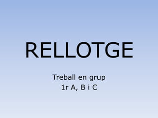 RELLOTGE
  Treball en grup
    1r A, B i C
 
