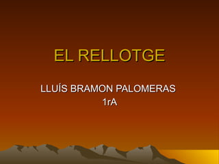 EL RELLOTGE LLUÍS BRAMON PALOMERAS  1rA 