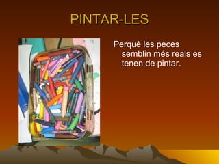 PINTAR-LES Perquè les peces semblin més reals es tenen de pintar. 