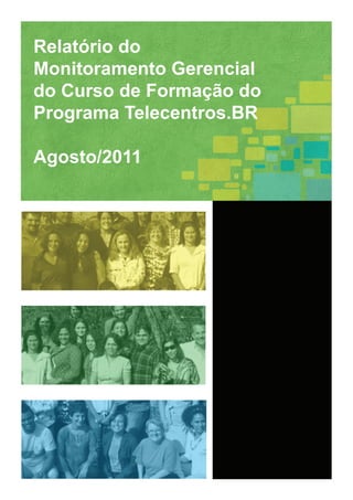 Relatório do
Monitoramento Gerencial
do Curso de Formação do
Programa Telecentros.BR

Agosto/2011
 