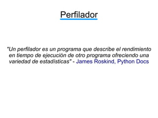 Perfilador


"Un perfilador es un programa que describe el rendimiento
 en tiempo de ejecución de otro programa ofreciendo...