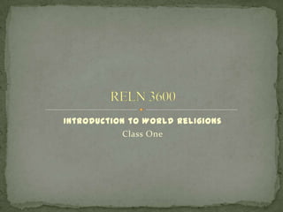 Introduction to World Religions
            Class One
 