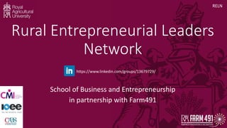Rural Entrepreneurial Leaders
Network
RELN
https://www.linkedin.com/groups/13679729/
School of Business and Entrepreneurship
in partnership with Farm491
 