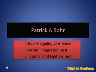 Patrick A Bohr Software Quality Assurance System Integration Test Functional and Feature Test 
