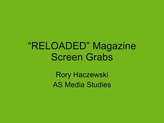 “ RELOADED” Magazine Screen Grabs Rory Haczewski AS Media Studies 