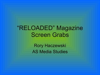 “ RELOADED” Magazine Screen Grabs Rory Haczewski AS Media Studies 