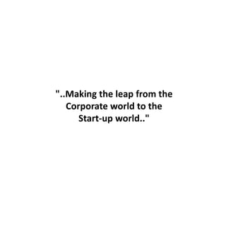 "..Making the leap from the
Corporate world to the
Start-up world.."

 