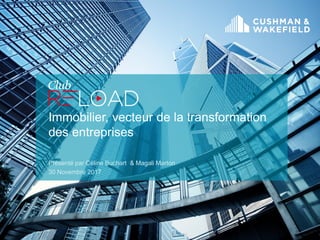 Immobilier, vecteur de la transformation
des entreprises
Présenté par Céline Buchart & Magali Marton
30 Novembre 2017
 