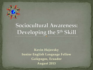 Kevin Hajovsky
Senior English Language Fellow
Galápagos, Ecuador
August 2013
 