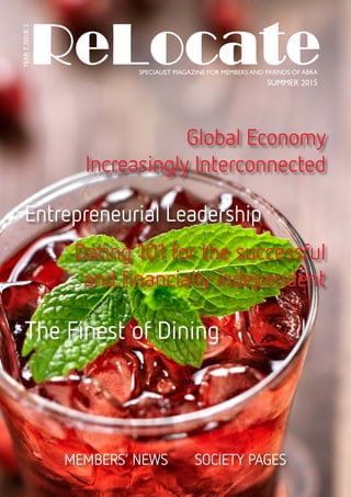 Global Economy
Increasingly Interconnected
Entrepreneurial Leadership
Dating 101 for the successful
and financially independent
The Finest of Dining
MEMBERS’ NEWS SOCIETY PAGES
SPECIALIST MAGAZINE FOR MEMBERS AND FRIENDS OF ABRA
SUMMER 2015
ReLocate
YEAR7,ISSUE2
 
