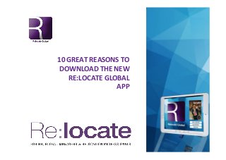 10	
  GREAT	
  REASONS	
  TO	
  
DOWNLOAD	
  THE	
  NEW	
  
RE:LOCATE	
  GLOBAL	
  
APP	
  
 