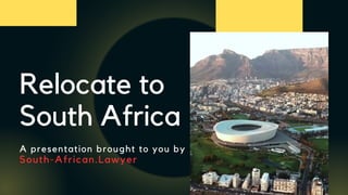 Relocate to
South Africa
A presentation brought to you by
South-African.Lawyer
 