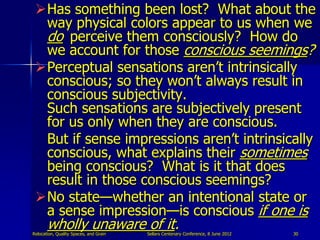 Has something been lost? What about the
  way physical colors appear to us when we
  do perceive them consciously? How do...