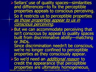 Sellars‟ use of quality spaces—similarities
  and differences—to fix the perceptible
  properties appeals to conscious pe...